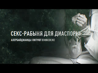 porn секс рабыня для диаспоры азербайджанцы лютуют в ижевске hd